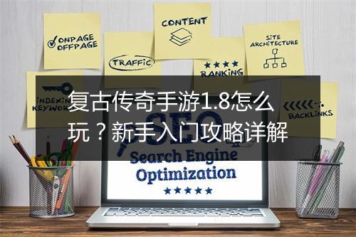 复古传奇手游1.8怎么玩？新手入门攻略详解