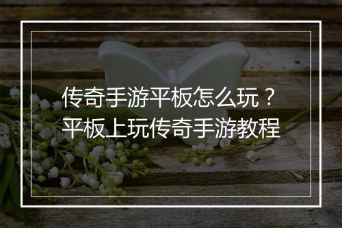 传奇手游平板怎么玩？平板上玩传奇手游教程