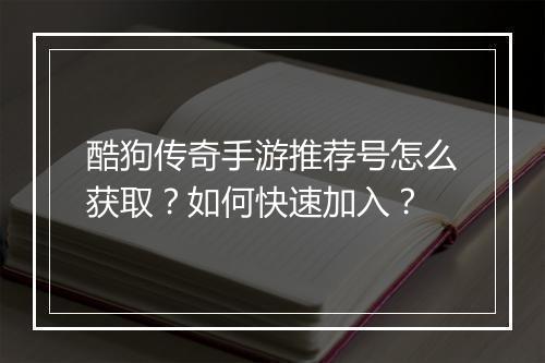 酷狗传奇手游推荐号怎么获取？如何快速加入？