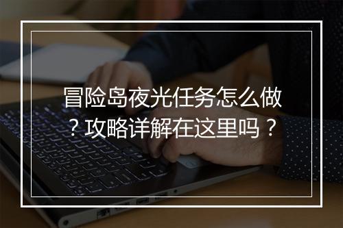 冒险岛夜光任务怎么做？攻略详解在这里吗？