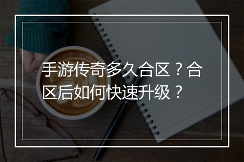 手游传奇多久合区？合区后如何快速升级？