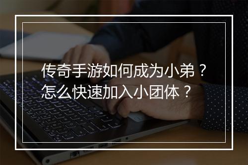 传奇手游如何成为小弟？怎么快速加入小团体？