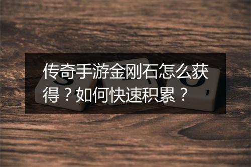 传奇手游金刚石怎么获得？如何快速积累？