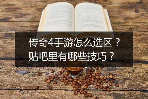 传奇4手游怎么选区？贴吧里有哪些技巧？
