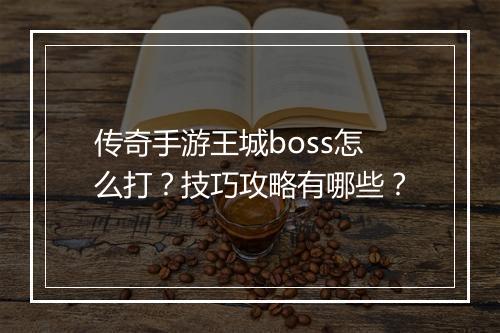 传奇手游王城boss怎么打？技巧攻略有哪些？