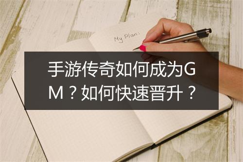 手游传奇如何成为GM？如何快速晋升？