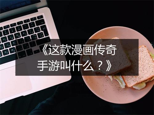 《这款漫画传奇手游叫什么？》