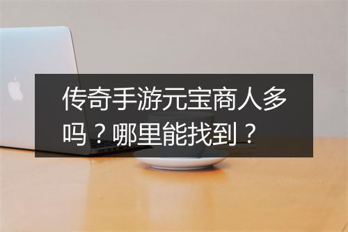 传奇手游元宝商人多吗？哪里能找到？