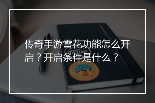 传奇手游雪花功能怎么开启？开启条件是什么？