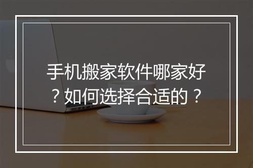 手机搬家软件哪家好？如何选择合适的？