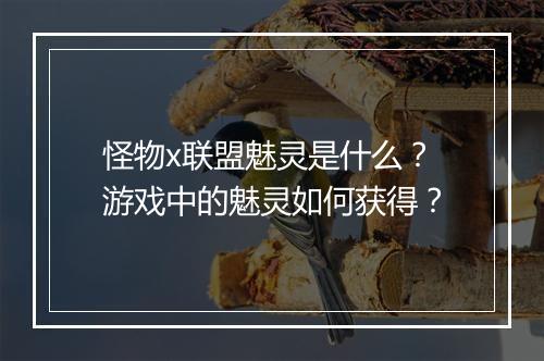 怪物x联盟魅灵是什么？游戏中的魅灵如何获得？