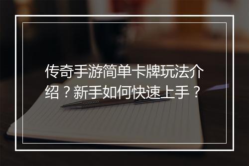 传奇手游简单卡牌玩法介绍？新手如何快速上手？