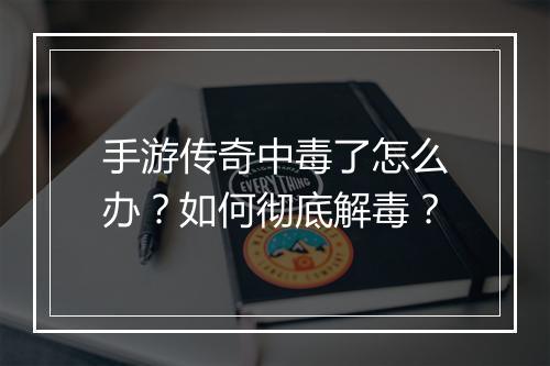 手游传奇中毒了怎么办？如何彻底解毒？