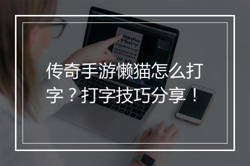 传奇手游懒猫怎么打字？打字技巧分享！