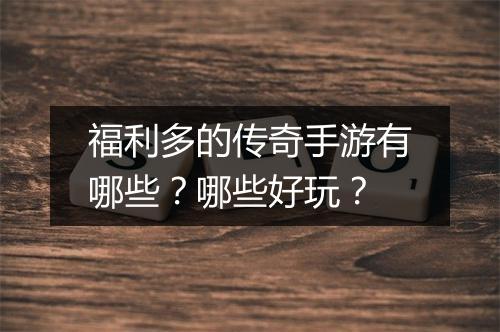 福利多的传奇手游有哪些？哪些好玩？