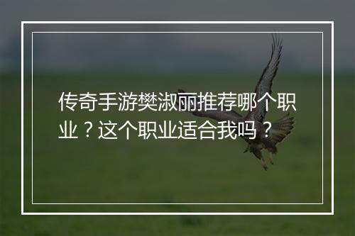 传奇手游樊淑丽推荐哪个职业？这个职业适合我吗？