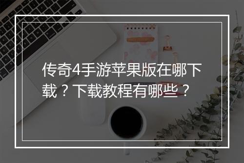 传奇4手游苹果版在哪下载？下载教程有哪些？