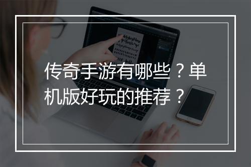传奇手游有哪些？单机版好玩的推荐？