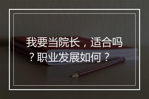 我要当院长，适合吗？职业发展如何？