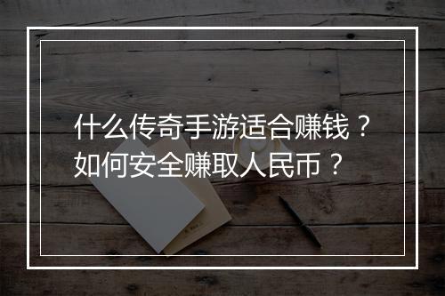 什么传奇手游适合赚钱？如何安全赚取人民币？