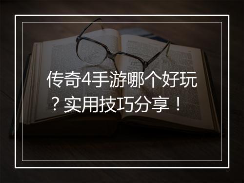传奇4手游哪个好玩？实用技巧分享！