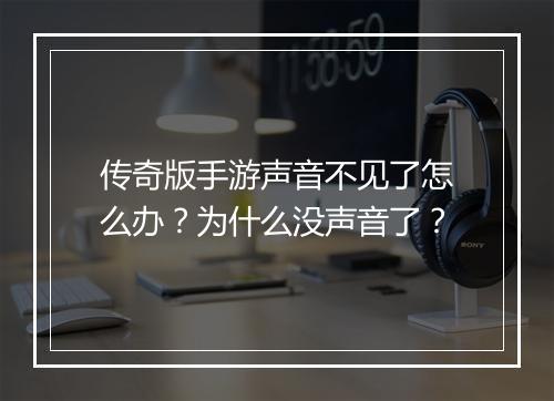 传奇版手游声音不见了怎么办？为什么没声音了？