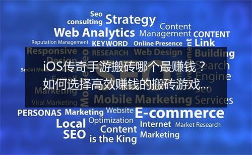 iOS传奇手游搬砖哪个最赚钱？如何选择高效赚钱的搬砖游戏？