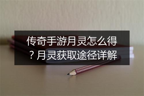 传奇手游月灵怎么得？月灵获取途径详解