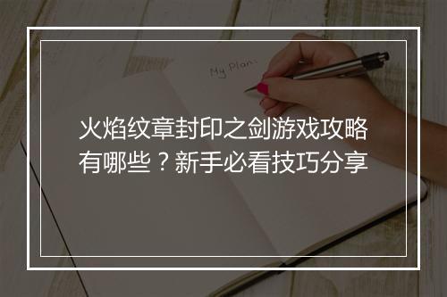 火焰纹章封印之剑游戏攻略有哪些？新手必看技巧分享