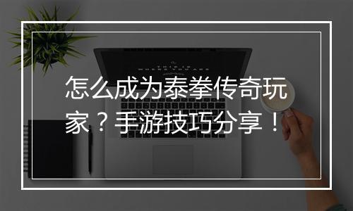 怎么成为泰拳传奇玩家？手游技巧分享！