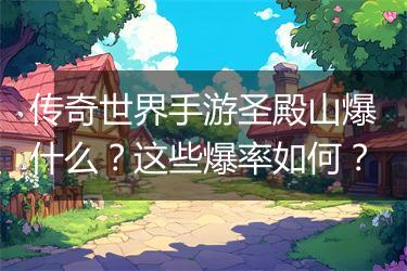 传奇世界手游圣殿山爆什么？这些爆率如何？