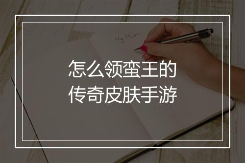 怎么领蛮王的传奇皮肤手游