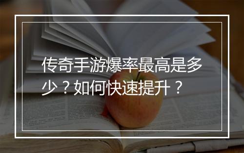 传奇手游爆率最高是多少？如何快速提升？