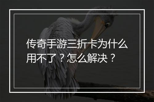 传奇手游三折卡为什么用不了？怎么解决？