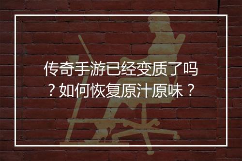 传奇手游已经变质了吗？如何恢复原汁原味？