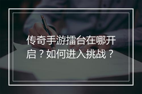 传奇手游擂台在哪开启？如何进入挑战？