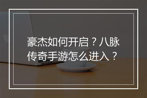 豪杰如何开启？八脉传奇手游怎么进入？