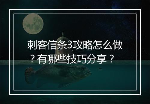 刺客信条3攻略怎么做？有哪些技巧分享？