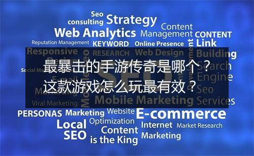 最暴击的手游传奇是哪个？这款游戏怎么玩最有效？