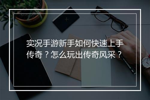 实况手游新手如何快速上手传奇？怎么玩出传奇风采？