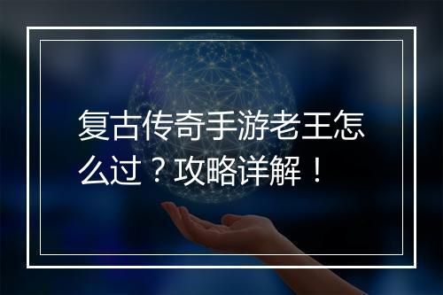 复古传奇手游老王怎么过？攻略详解！