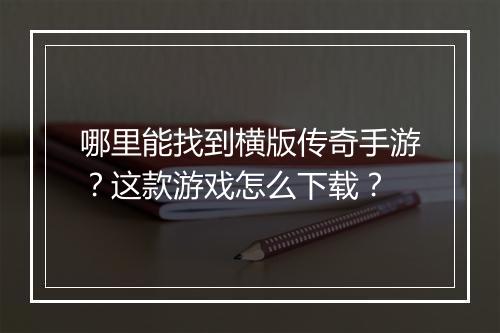 哪里能找到横版传奇手游？这款游戏怎么下载？