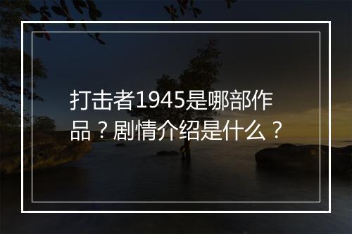 打击者1945是哪部作品？剧情介绍是什么？