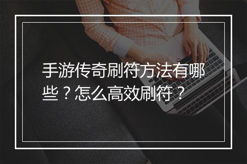 手游传奇刷符方法有哪些？怎么高效刷符？