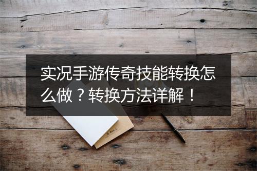 实况手游传奇技能转换怎么做？转换方法详解！