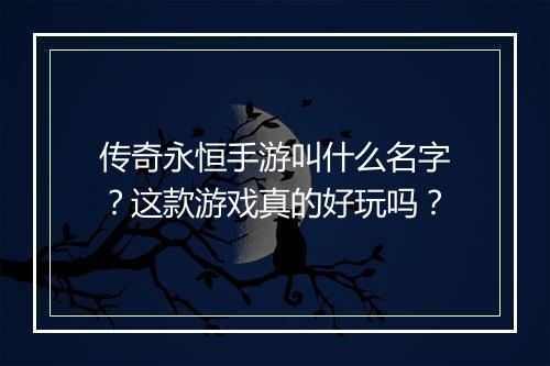 传奇永恒手游叫什么名字？这款游戏真的好玩吗？