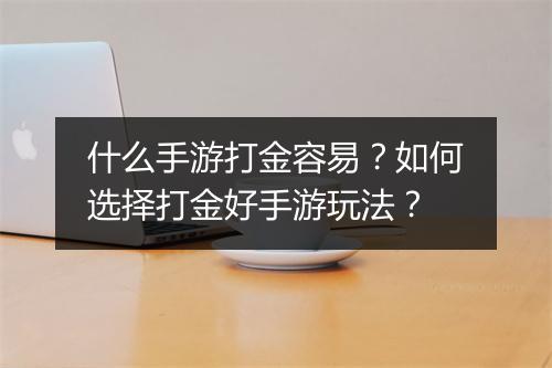 什么手游打金容易？如何选择打金好手游玩法？