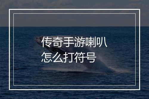 传奇手游喇叭怎么打符号