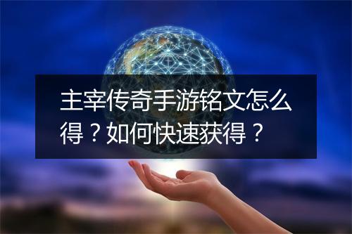 主宰传奇手游铭文怎么得？如何快速获得？