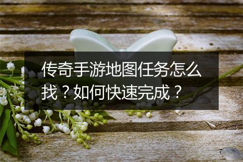 传奇手游地图任务怎么找？如何快速完成？